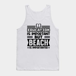 Education is important, but beach is importanter Tank Top